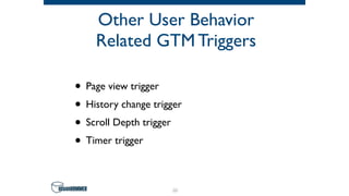 Other User Behavior
Related GTM Triggers
• Page view trigger
• History change trigger
• Scroll Depth trigger
• Timer trigger
59
 