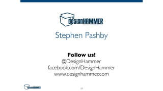 Stephen Pashby
Follow us!
@DesignHammer
facebook.com/DesignHammer
www.designhammer.com
69
 
