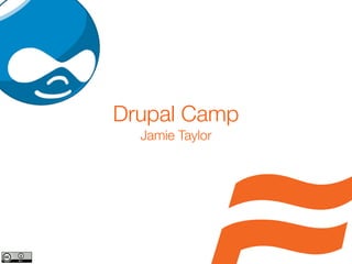 Drupal Camp
  Jamie Taylor
 