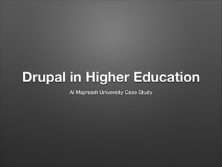 Drupal in Higher Education
Al Majmaah University Case Study

 