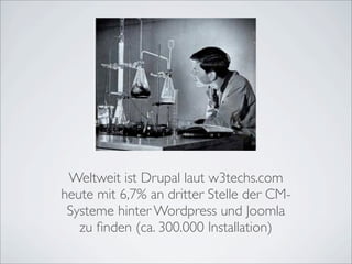 Weltweit ist Drupal laut w3techs.com
heute mit 6,7% an dritter Stelle der CM-
 Systeme hinter Wordpress und Joomla
   zu ﬁnden (ca. 300.000 Installation)
 
