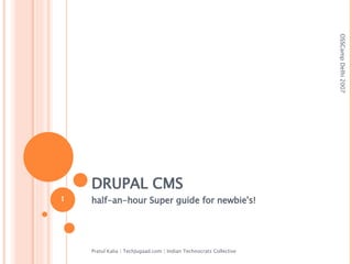 DRUPAL CMS half-an-hour Super guide for newbie's! Pratul Kalia | TechJugaad.com | Indian Technocrats Collective OSSCamp Delhi 2007 