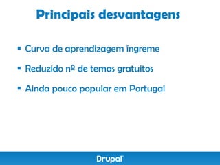 Principais desvantagens

 Curva de aprendizagem íngreme

 Reduzido nº de temas gratuitos

 Ainda pouco popular em Portugal
 