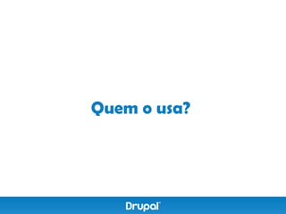 Quem o usa?
 