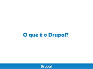 O que é o Drupal?
 