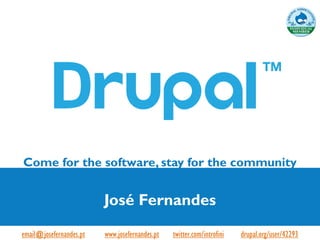 Come for the software, stay for the community


                            José Fernandes
email@josefernandes.pt   - www.josefernandes.pt - twitter.com/introfini   - drupal.org/user/42293
 