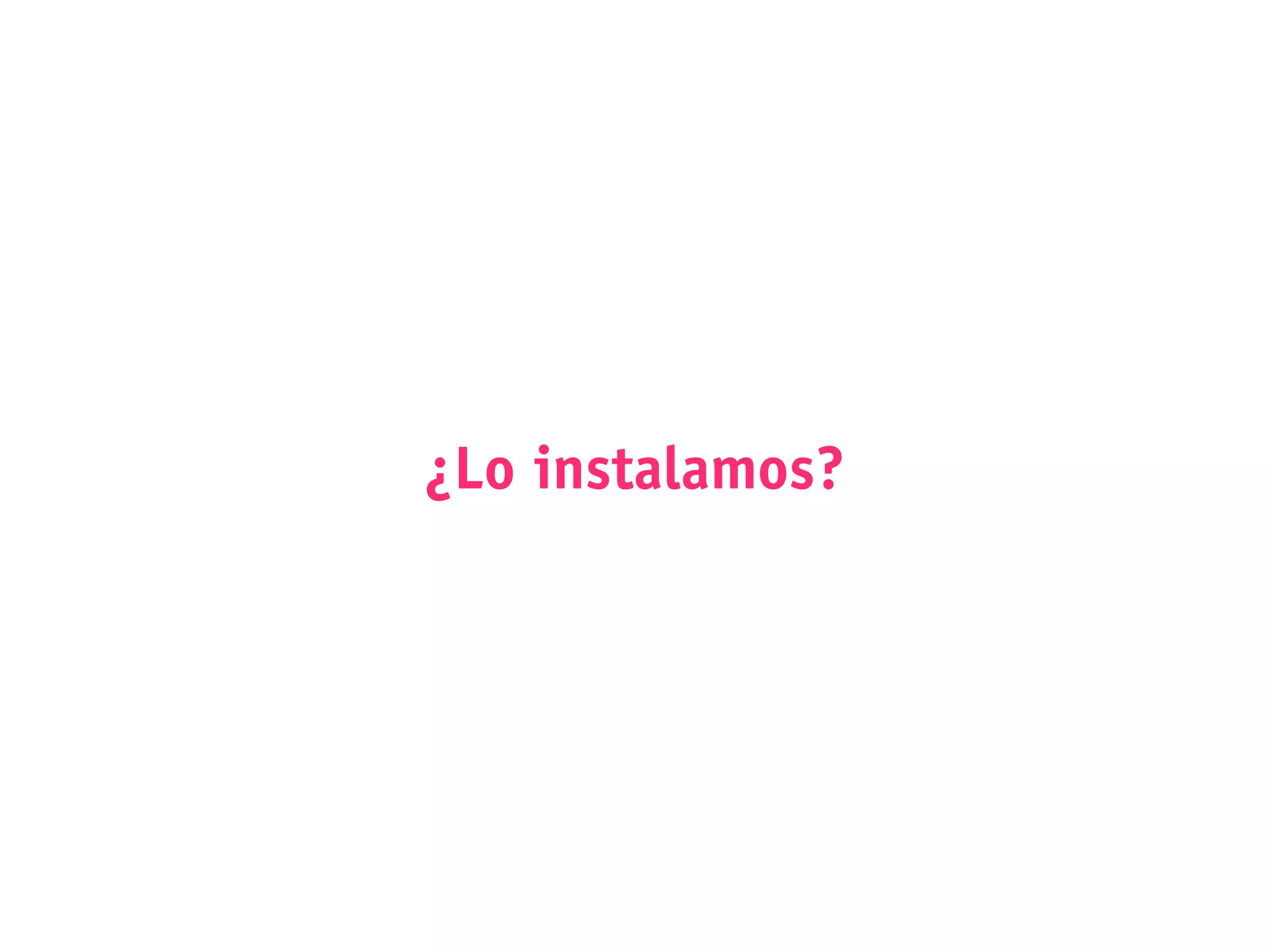 ¿Lo instalamos?
 