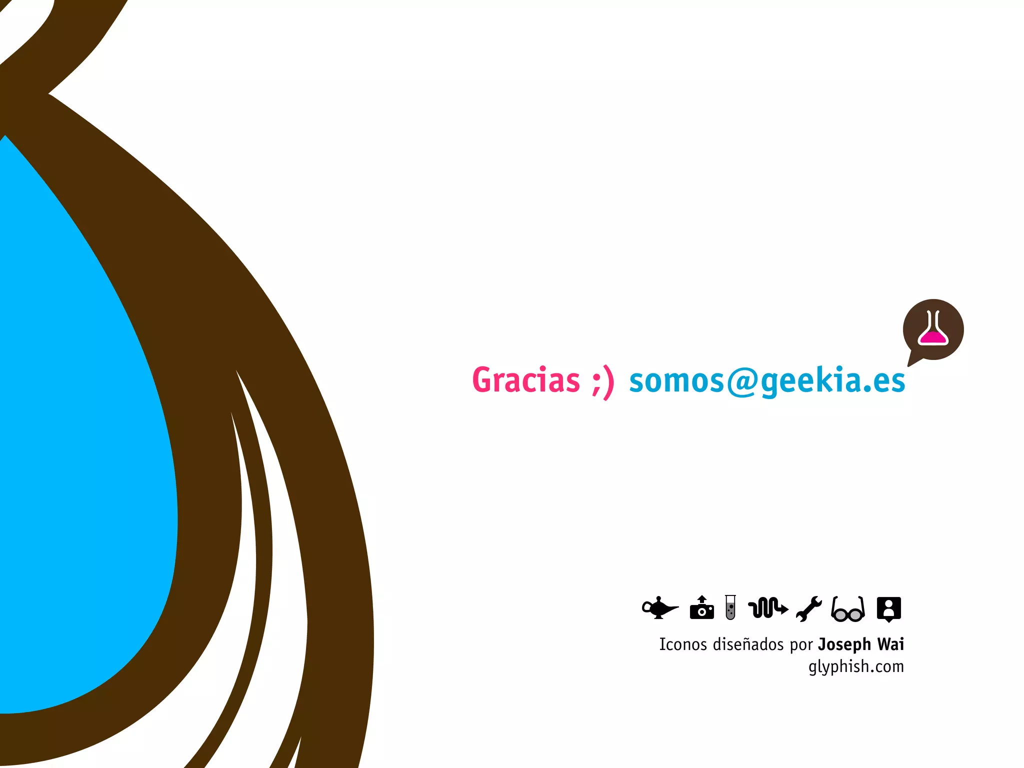 Gracias ;) somos@geekia.es




           Iconos diseñados por Joseph Wai
                              glyphish.com
 