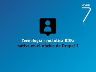 Tecnología semántica RDFa
nativa en el núcleo de Drupal 7
 