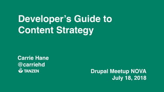 Developer’s Guide to
Content Strategy
Carrie Hane
@carriehd
Drupal Meetup NOVA
July 18, 2018
 