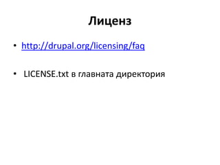 Лиценз
• http://drupal.org/licensing/faq
• LICENSE.txt в главната директория
 