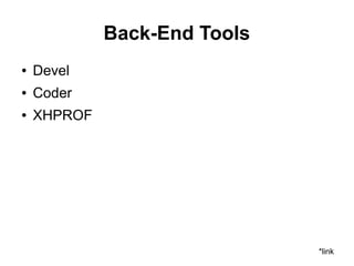 Back-End Tools
● Devel
● Coder
● XHPROF
*link
 