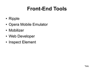 Front-End Tools
● Ripple
● Opera Mobile Emulator
● Mobilizer
● Web Developer
● Inspect Element
*link
 