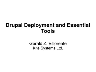 Drupal Deployment and Essential
Tools
Gerald Z. Villorente
Kite Systems Ltd.
 