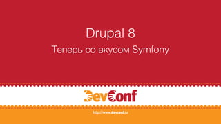 Drupal 8
Теперь со вкусом Symfony
 