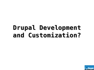 Drupal DevelopmentDrupal Development
and Customization?and Customization?
 
