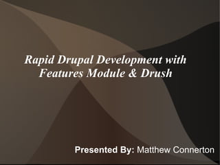 Rapid Drupal Development with Features Module & Drush ,[object Object]