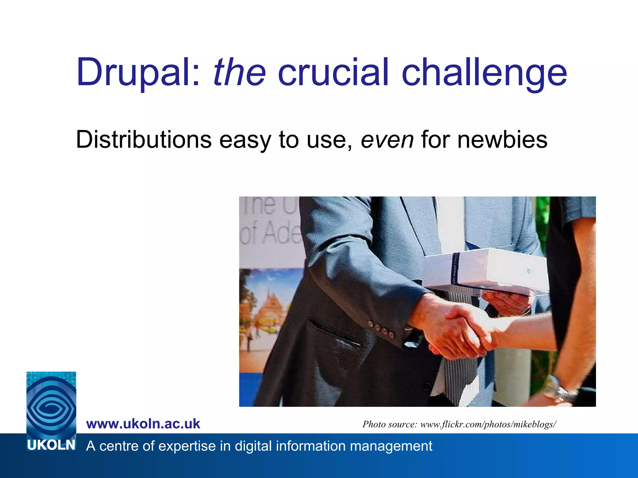 Drupal:  the  crucial challenge Distributions easy to use,  even  for newbies Photo source: www.flickr.com/photos/mikeblogs/ 