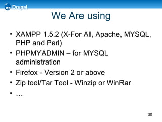 We Are using XAMPP 1.5.2 (X-For All, Apache, MYSQL, PHP and Perl)  PHPMYADMIN – for MYSQL administration Firefox - Version 2 or above Zip tool/Tar Tool - Winzip or WinRar … 