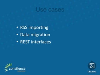 Use cases
• RSS importing
• Data migration
• REST interfaces