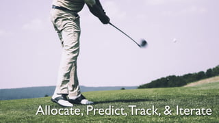 68
Allocate, Predict,Track, & Iterate
 