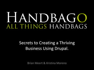 Secrets to Creating a ThrivingBusiness Using Drupal. ,[object Object],Brian Meert & Kristina Moreno,[object Object]