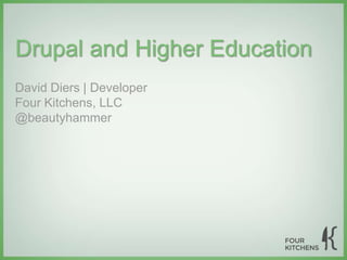 Drupal and Higher Education
David Diers | Developer
Four Kitchens, LLC
@beautyhammer
 