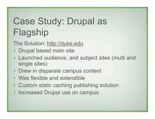 Case Study: Drupal as
Flagship
The Solution: http://duke.edu
!   Drupal based main site
!   Launched audience, and subject...