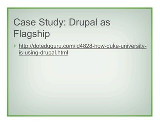 Case Study: Drupal as
Flagship
! http://doteduguru.com/id4828-how-duke-university-
  is-using-drupal.html
 