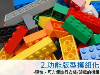 圖片來源:http://upload.wikimedia.org/wikipedia/commons/3/32/Lego_Color_Bricks.jpg




                                                            2.功能版型模組化
                                                 -彈性，可方便進行安裝/卸載的模組
 