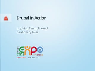 Drupal in Action

Inspiring Examples and
Cautionary Tales




JEFF EATON * MAY 4TH 2011
 