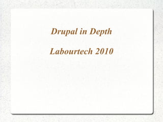 Drupal in Depth Labourtech 2010 