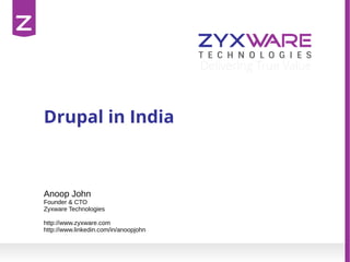 Drupal Ecosystem in India
Anoop John
Founder & CTO
Zyxware Technologies
http://www.zyxware.com
http://www.linkedin.com/in/anoopjohn
 