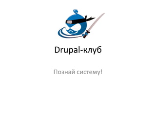 Drupal-клуб

Познай систему!
 