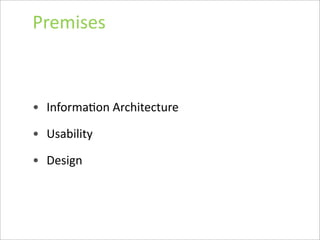 Premises



• InformaDon	
  Architecture

• Usability

• Design
 
