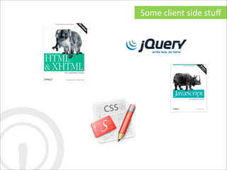 Some	
  client	
  side	
  stuﬀ
 