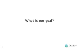 4
What is our goal?
 