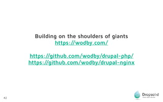 42
Building on the shoulders of giants
https://wodby.com/
https://github.com/wodby/drupal-php/
https://github.com/wodby/drupal-nginx
 