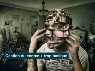 Gestion du contenu trop basique
 