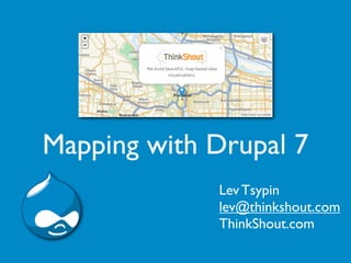 Mapping with Drupal 7
             Lev Tsypin
             lev@thinkshout.com
             ThinkShout.com
 