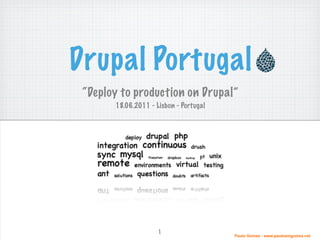 Drupal Portugal
 “Deploy to production on Drupal”
       18.06.2011 - Lisbon - Portugal




                     1
                                        Paulo Gomes - www.pauloamgomes.net
 