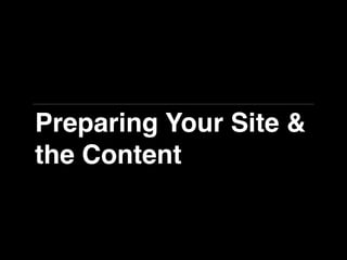 Preparing Your Site &
the Content
 