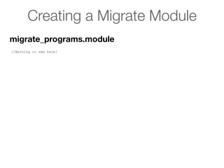 Creating a Migrate Module
migrate_programs.module
//Nothing to see here!
 