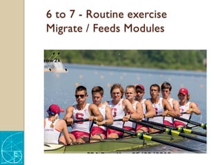 6 to 7 - Routine exercise
Migrate / Feeds Modules
 