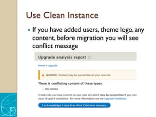 Use Clean Instance
— If you have added users, theme logo, any
content, before migration you will see
conflict message
 