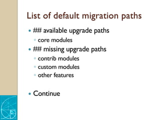 List of default migration paths
— ## available upgrade paths
◦ core modules
— ## missing upgrade paths
◦ contrib modules
◦ custom modules
◦ other features
— Continue
 