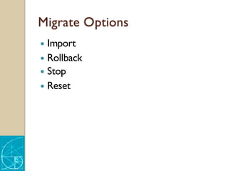 Migrate Options
— Import
— Rollback
— Stop
— Reset
 