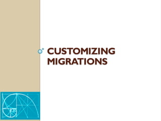 CUSTOMIZING
MIGRATIONS
 