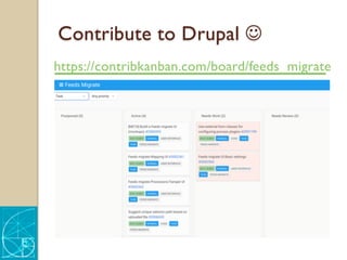 Contribute to Drupal J
https://contribkanban.com/board/feeds_migrate
 