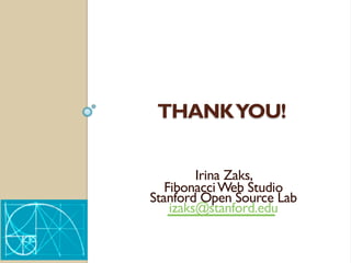 THANKYOU!
Irina Zaks,
FibonacciWeb Studio
Stanford Open Source Lab
izaks@stanford.edu
 